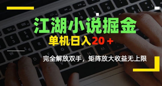 江湖小说掘金，单机日入10-20+，全自动软件操作，完全解放双手，矩阵放大收益无上限-汇课新知资源网