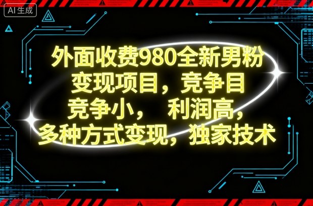 外面收费980全新男粉变现项目,竞争小,利润高,多种方式变现,独家技术-汇课新知资源网