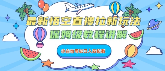 最新悟空直搜拉新玩法，保姆级教程讲解，小白也可以日入四位数-汇课新知资源网