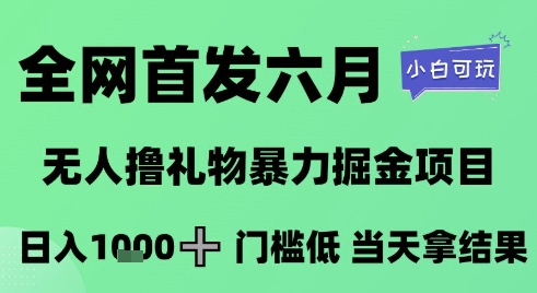 全网首发六月，无人撸礼物暴力掘金项目，日入1K+门槛低，当天拿结果，小白可玩【揭秘】-汇课新知资源网