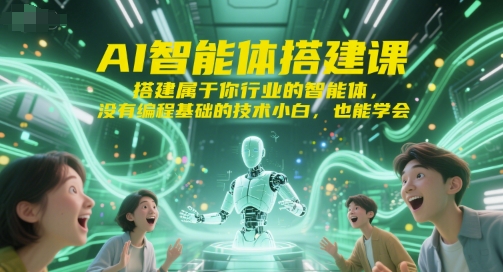 AI智能体搭建课，搭建属于你行业的智能体，没有编程基础的技术小白，也能学会-汇课新知资源网