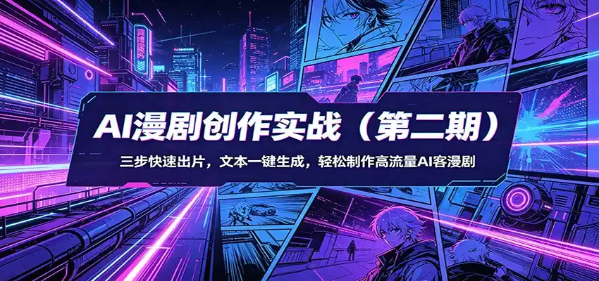 AI漫剧创作实战(第二期)：三步快速出片，文本一键生成，轻松制作高流量AI客漫剧-汇课新知资源网