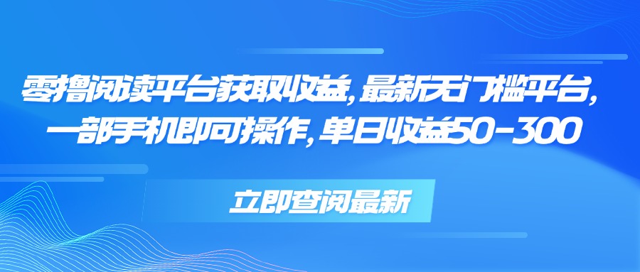 零撸阅读平台获取收益，最新无门槛平台，一部手机即可操作 单日收益50-300-汇课新知资源网