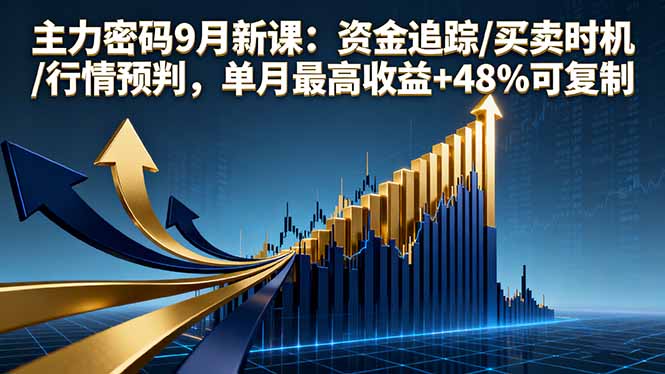 主力密码9月新课：资金追踪/买卖时机/行情预判，单月最高收益+48%可复制-汇课新知资源网