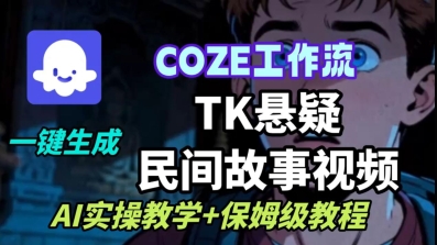 Coze扣子工作流一键生成TK悬疑民间故事视频,AI实操教学+保姆级教程-汇课新知资源网