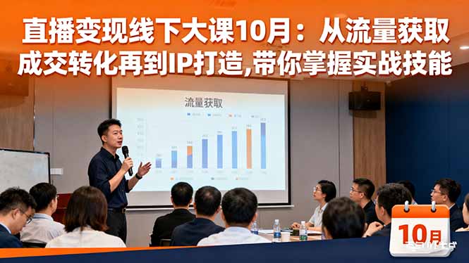 直播变现线下大课10月:从流量获取到成交转化再到IP打造,带你掌握实战技能-汇课新知资源网