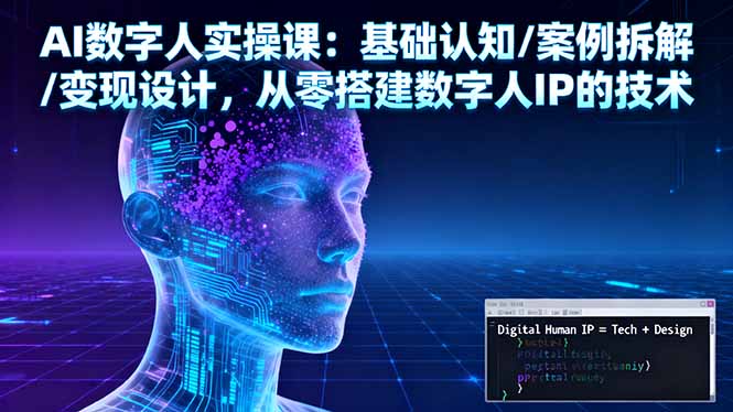 AI数字人实操课:基础认知/案例拆解/变现设计,从零搭建数字人IP的技术-汇课新知资源网