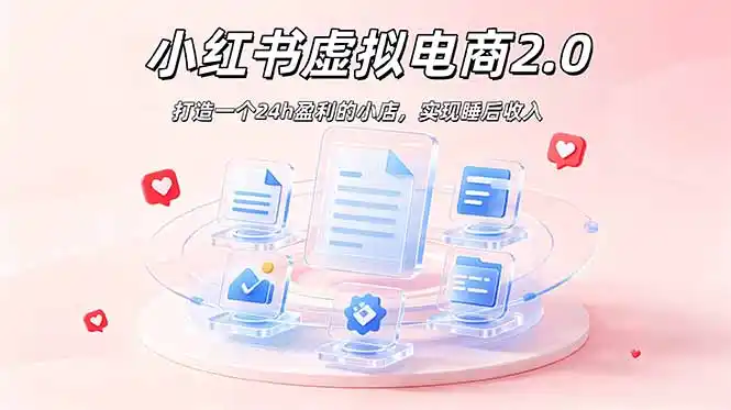 2026 年最强风口掘金项目：AI小红书虚拟电商，布局搜索流量，每日躺赚500+-汇课新知资源网