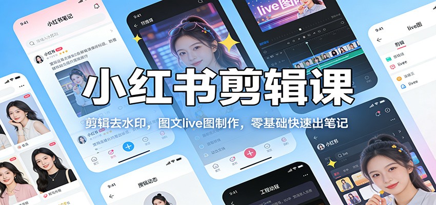 小红书剪辑课:剪辑去水印,图文live图制作,零基础快速出笔记-汇课新知资源网