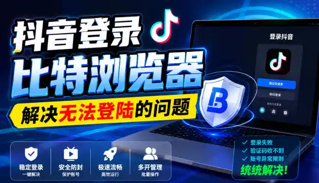 抖音登录比特浏览器，解决无法登陆的问题-汇课新知资源网