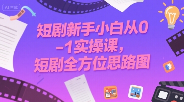 短剧新手小白从0-1实操课，短剧全方位思路图-汇课新知资源网
