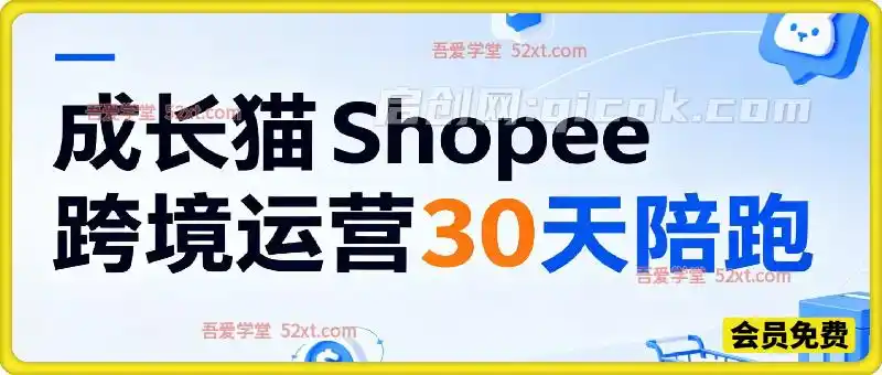 Shopee虾皮跨境运营30天陪跑,从零起步搭建完整跨境运营体系-汇课新知资源网