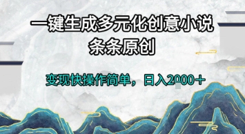 一键生成多元化创意小说，条条原创，变现快操作简单，日入2k+【揭秘】-汇课新知资源网