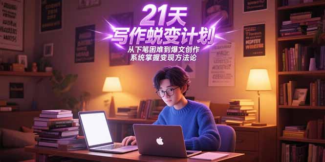 21天写作蜕变计划，从下笔困难到爆文创作，系统掌握变现方法论-汇课新知资源网