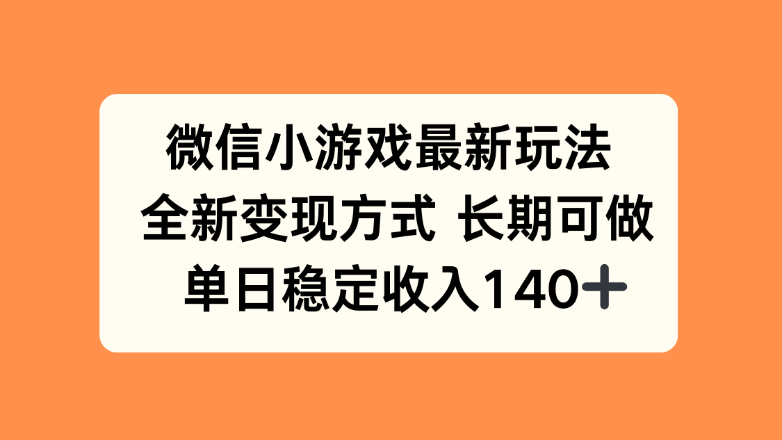 微信小游戏最新玩法，全新变现方式，单日稳定收入140+-汇课新知资源网