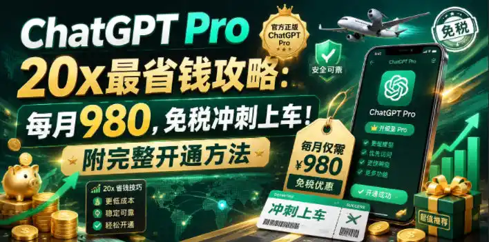 ChatGPT Pro 20x最省钱攻略：每月980，免税冲刺上车！附完整开通方法【文档】-汇课新知资源网