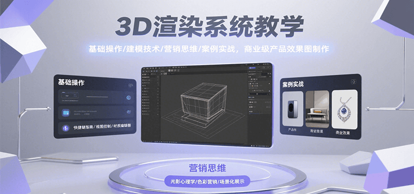 3D渲染系统教学，基础操作/建模技术/营销思维/案例实战，商业级产品效果图制作-汇课新知资源网