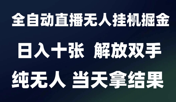 2025最新全自动直播无人挂G掘金，日入十张，解放双手纯无人，当天拿结果【揭秘】-汇课新知资源网