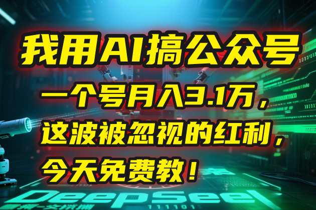 我用AI搞公众号，一个号月入3.1万，这波被忽视的红利，今天免费教！-汇课新知资源网
