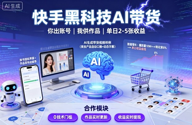 快手黑科技AI带货,你提供账号,我提供作品并发布,单日2-5张【揭秘】-汇课新知资源网