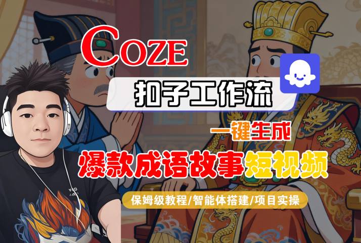 Coze扣子智能体工作流一键生成“爆款成语故事“短视频,全流程保姆级教学-汇课新知资源网