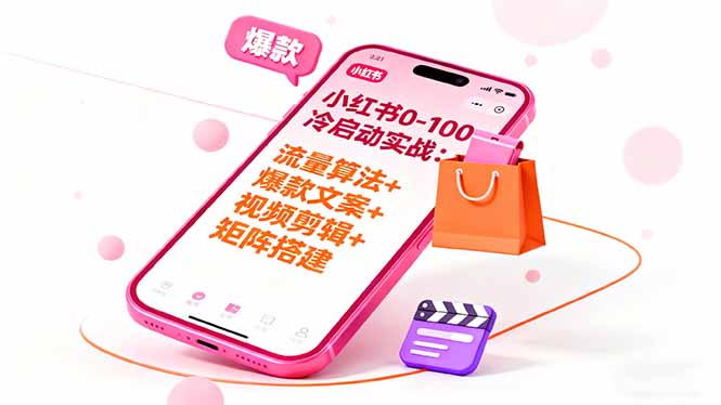 小红书0-100冷启动实战:流量算法+爆款选品+爆款文案+视频剪辑+矩阵搭建-汇课新知资源网