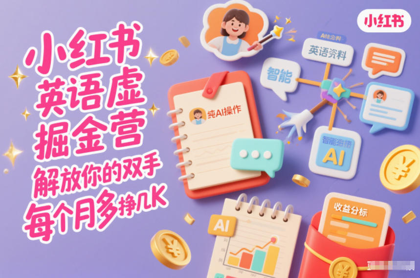 小红书英语虚拟资料掘金营,纯AI操作,解放你的双手,每个月多挣几K-汇课新知资源网