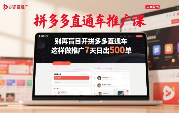 拼多多直通车推广课,别再盲目开拼多多直通车,这样做推广7天日出500单-汇课新知资源网
