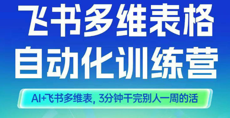 智能多维表格训练营2期，AI+飞书多维表，三分钟干完别人一周的活-汇课新知资源网