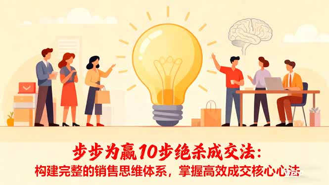 步步为赢10步绝杀成交法:构建完整的销售思维体系,掌握高效成交核心心法-汇课新知资源网
