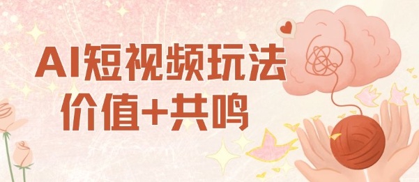 AI短视频玩法，价值+共鸣玩法，单号每天收益7张小白可玩，操作简单-汇课新知资源网
