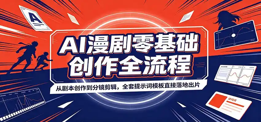 AI漫剧零基础创作全流程:从剧本创作到分镜剪辑,全套提示词模板直接落地出片-汇课新知资源网