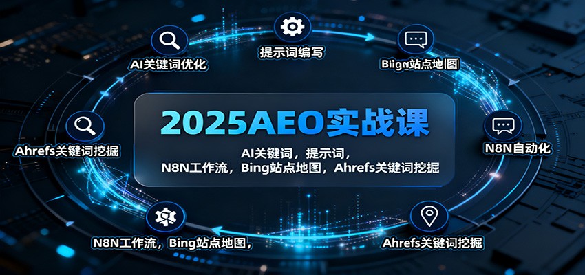 2025AEO实战课:AI关键词,提示词,N8N工作流,Bing站点地图,Ahrefs关键词挖掘-汇课新知资源网