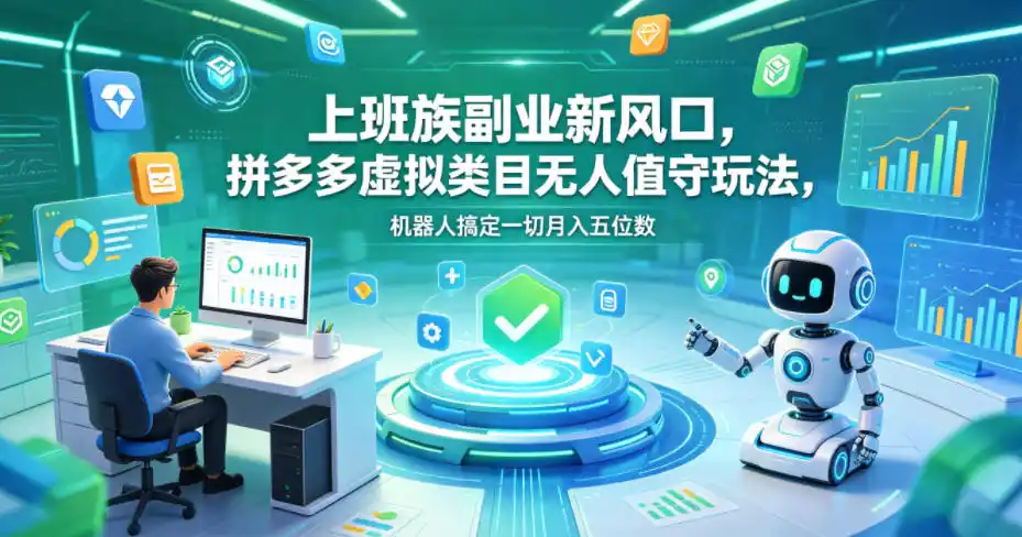 上班族副业新风口,拼多多虚拟类目无人值守玩法,机器人搞定一切月入五位数【揭秘】-汇课新知资源网