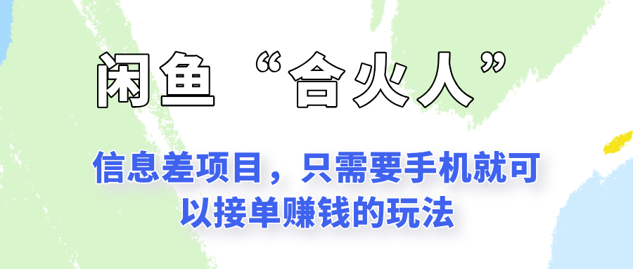 闲鱼“合火人”玩法，一个只需要手机就能赚钱的小项目-汇课新知资源网