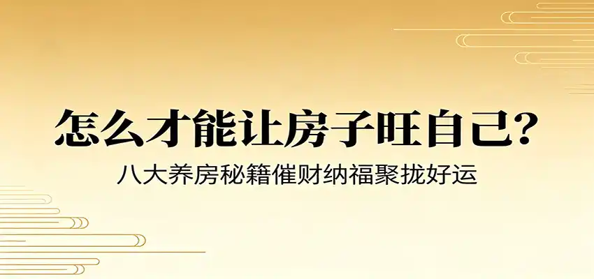付费文章《怎么才能让房子旺自己？》八大养房秘籍催财纳福聚拢好运-汇课新知资源网