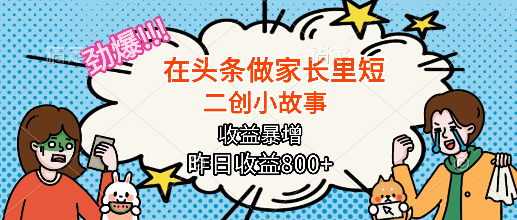 【劲爆】在头条做家长里短二创小故事,收益暴增,月入2W+-汇课新知资源网