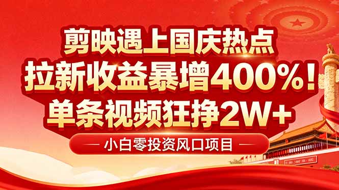 国庆流量风口！剪映小白吃红利：0基础几分钟一条，拉新收益暴涨400%，…-汇课新知资源网