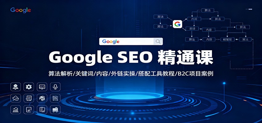 Google SEO 精通课:算法解析/关键词/内容/外链实操/搭配工具教程/B2C项目案例-汇课新知资源网