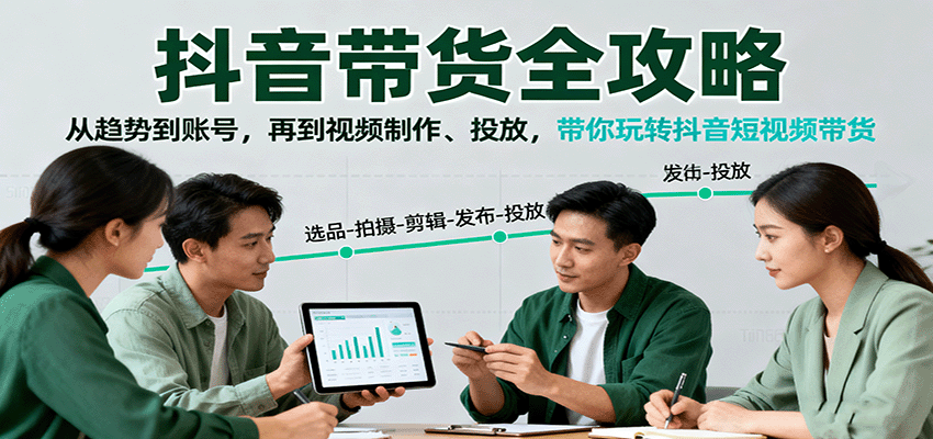 抖音带货全攻略:从趋势到账号,再到视频制作、投放,带你玩转抖音短视频带货-汇课新知资源网