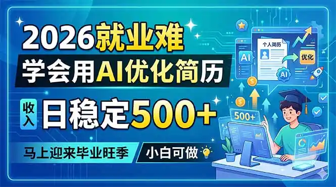 2026就业难，学会用AI优化简历，日稳定500+，马上迎来毕业旺季，小白可做-汇课新知资源网