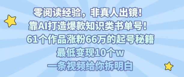 靠AI打造爆款知识类书单号,61个作品涨粉66w的起号秘籍,最低变现10个w,一条视频给你拆明白-汇课新知资源网