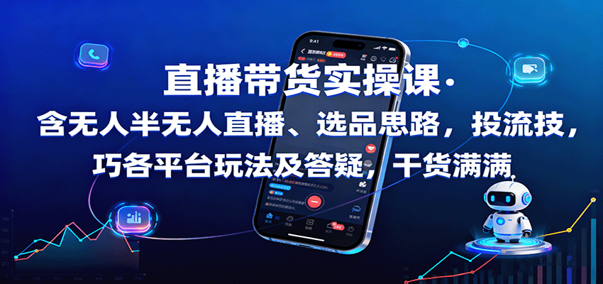 直播带货实操课:含无人半无人直播、选品思路,投流技巧,各平台玩法及答疑,干货满满-汇课新知资源网