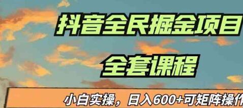 蓝海项目抖音全民掘金,小白实操曰入600＋可矩阵操作-汇课新知资源网