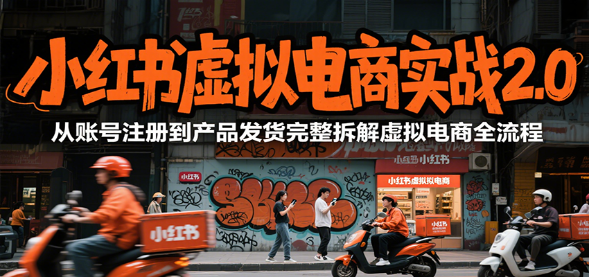 小红书虚拟电商实战2.0，从账号注册到产品发货完整拆解虚拟电商全流程-汇课新知资源网