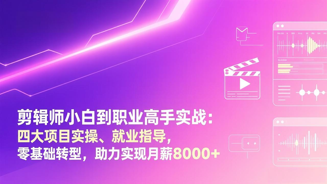 剪辑师小白到职业高手实战:四大项目实操、就业指导,零基础转型,助力实现月薪8000+-汇课新知资源网