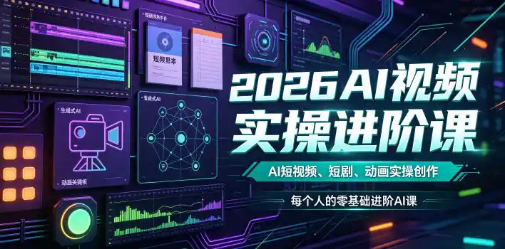 2026AI视频实操进阶课,AI短视频、短剧、动画实操创作,每个人的零基础进阶ai课-汇课新知资源网