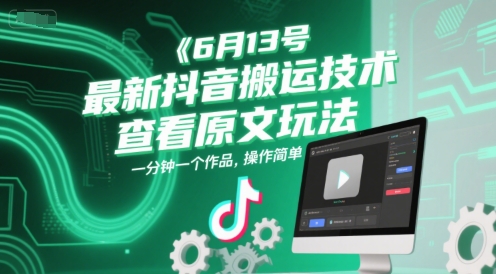 6月13号最新抖音搬运技术，查看原文玩法，一分钟一个作品，操作简单-汇课新知资源网