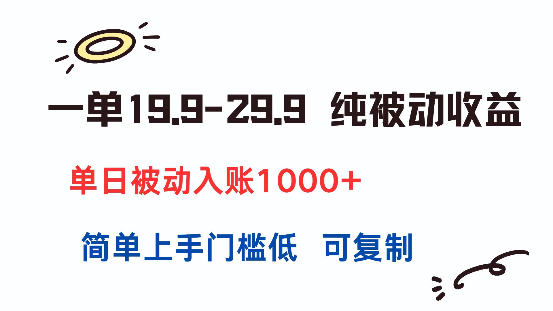 一单19.9-29.9 纯被动收益 单日被动入账1000+ 简单上手门槛低 可复制-汇课新知资源网