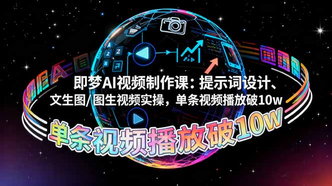 即梦AI视频制作课:提示词设计、文生图/图生视频实操,单条视频播放破10w-汇课新知资源网